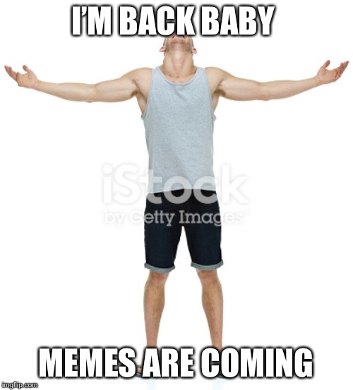 I’m back in business baby | I’M BACK BABY; MEMES ARE COMING | image tagged in comeback | made w/ Imgflip meme maker