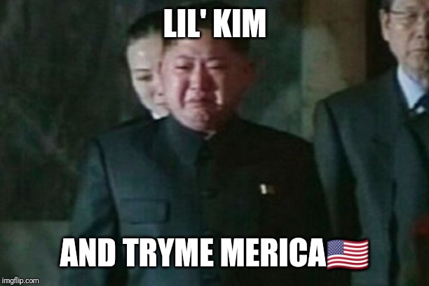 Kim Jong Un Sad | LIL' KIM; AND TRYME MERICA🇺🇸 | image tagged in memes,kim jong un sad | made w/ Imgflip meme maker