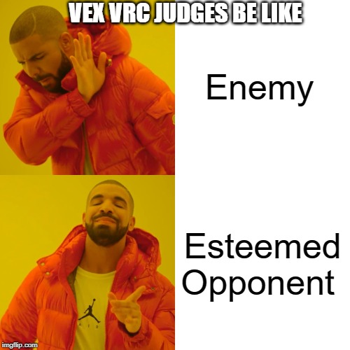 Drake Hotline Bling Meme | Enemy; VEX VRC JUDGES BE LIKE; Esteemed Opponent | image tagged in memes,drake hotline bling | made w/ Imgflip meme maker