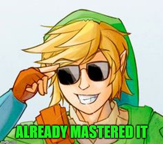 Troll Link | ALREADY MASTERED IT | image tagged in troll link | made w/ Imgflip meme maker