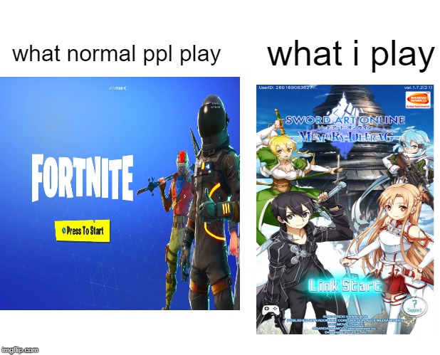 what normal ppl play; what i play | image tagged in anime meme | made w/ Imgflip meme maker
