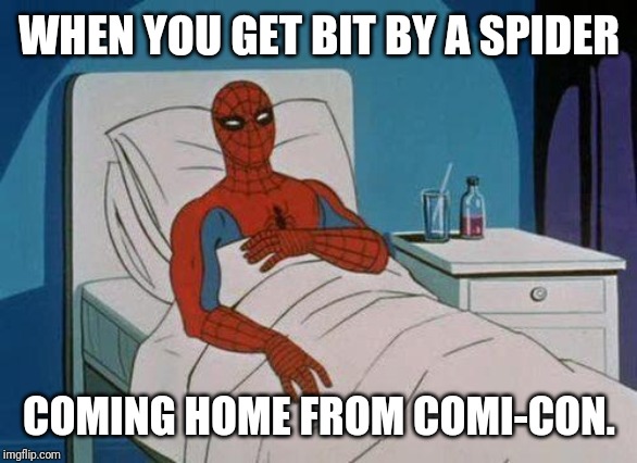 Spiderman Hospital | WHEN YOU GET BIT BY A SPIDER; COMING HOME FROM COMI-CON. | image tagged in memes,spiderman hospital,spiderman | made w/ Imgflip meme maker