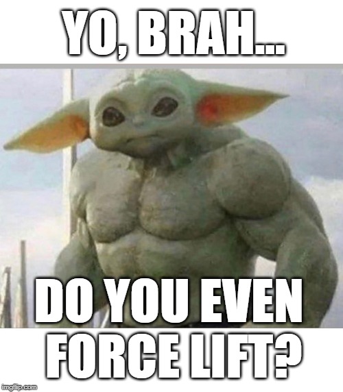 Brah, do you even Force Lift? | YO, BRAH... DO YOU EVEN 
FORCE LIFT? | image tagged in baby yodahulk,baby yoda,lift,hulk | made w/ Imgflip meme maker