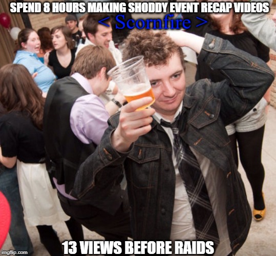 What am I doing | SPEND 8 HOURS MAKING SHODDY EVENT RECAP VIDEOS; < Scornfire >; 13 VIEWS BEFORE RAIDS | image tagged in what am i doing | made w/ Imgflip meme maker