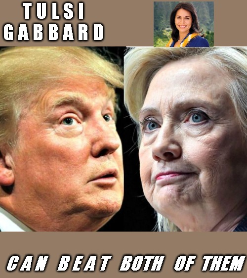 Trump and Hillary | T U L S I     
G A B B A R D; C A N   B E A T   BOTH   OF  THEM | image tagged in trump and hillary | made w/ Imgflip meme maker