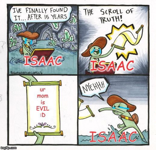 The Scroll Of Truth | ISAAC; ISAAC; ur
mom
is
EVIL
:D; ISAAC | image tagged in memes,the scroll of truth | made w/ Imgflip meme maker
