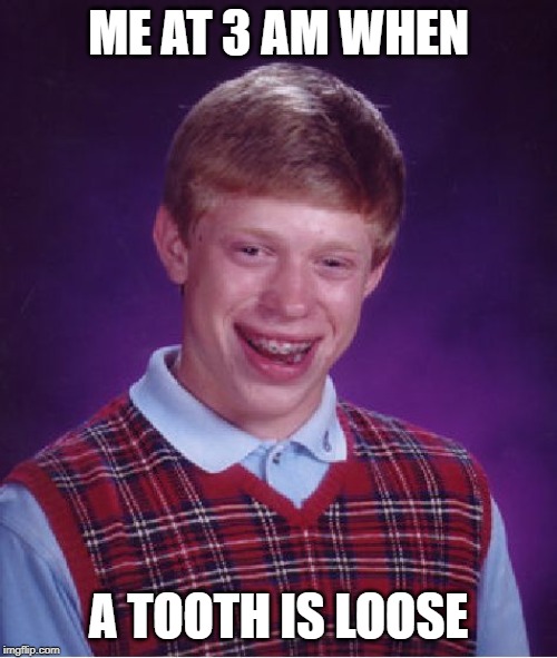 Bad Luck Brian | ME AT 3 AM WHEN; A TOOTH IS LOOSE | image tagged in memes,bad luck brian | made w/ Imgflip meme maker