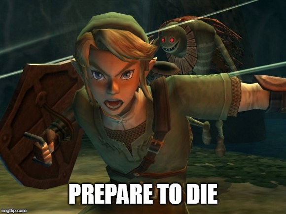 Link Legend of Zelda Yelling | PREPARE TO DIE | image tagged in link legend of zelda yelling | made w/ Imgflip meme maker