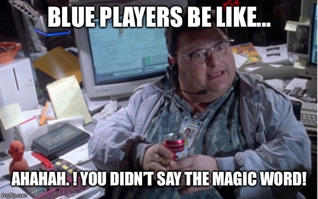 Magic word | BLUE PLAYERS BE LIKE... AHAHAH. ! YOU DIDN’T SAY THE MAGIC WORD! | image tagged in magic word | made w/ Imgflip meme maker