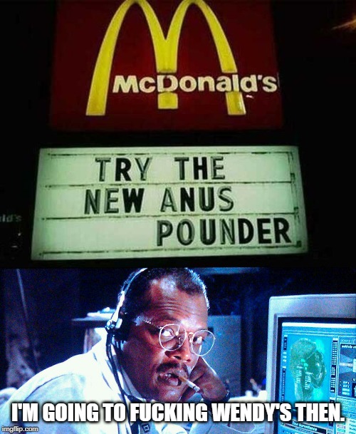 Wendy's it is. | I'M GOING TO FUCKING WENDY'S THEN. | image tagged in samuel l jackson hold onto your butts | made w/ Imgflip meme maker