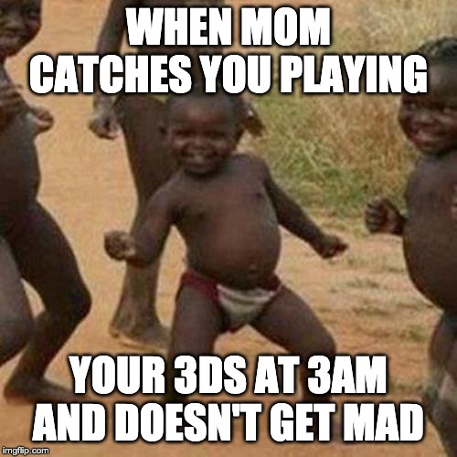 Third World Success Kid | WHEN MOM CATCHES YOU PLAYING; YOUR 3DS AT 3AM AND DOESN'T GET MAD | image tagged in memes,third world success kid | made w/ Imgflip meme maker