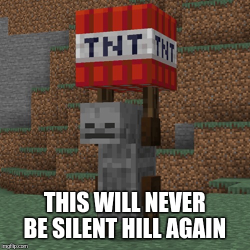 Tnt yeeter | THIS WILL NEVER BE SILENT HILL AGAIN | image tagged in tnt yeeter | made w/ Imgflip meme maker