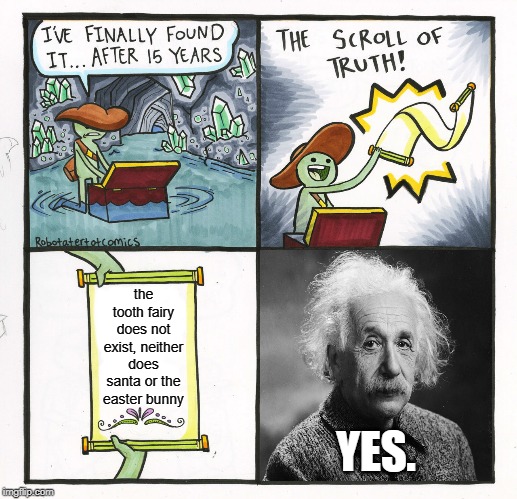 The Scroll Of Truth | the tooth fairy does not exist, neither does santa or the easter bunny; YES. | image tagged in memes,the scroll of truth | made w/ Imgflip meme maker