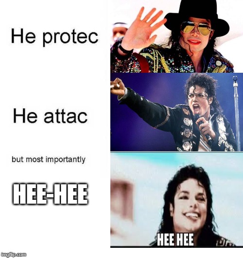 Rip Hee Hee man | HEE-HEE | image tagged in he protec he attac but most importantly,michael jackson | made w/ Imgflip meme maker