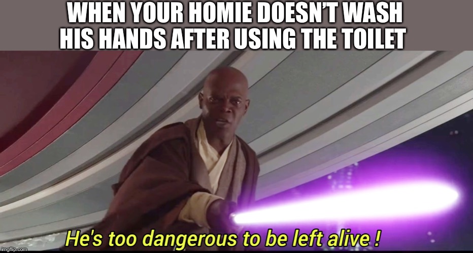 hes to dangerous to be kept alive meme | WHEN YOUR HOMIE DOESN’T WASH HIS HANDS AFTER USING THE TOILET | image tagged in hes to dangerous to be kept alive meme,relatable | made w/ Imgflip meme maker