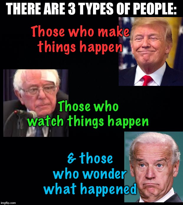 3 types of people folks.  Choose wisely. | THERE ARE 3 TYPES OF PEOPLE:; Those who make things happen; Those who watch things happen; & those who wonder what happened | image tagged in maga | made w/ Imgflip meme maker