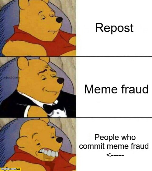 Pooh Retard | Repost; Meme fraud; People who commit meme fraud 
<----- | image tagged in reposts,reposts are lame,tuxedo winnie the pooh | made w/ Imgflip meme maker