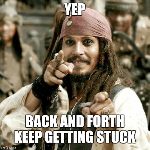 POINT JACK | YEP BACK AND FORTH
KEEP GETTING STUCK | image tagged in point jack | made w/ Imgflip meme maker
