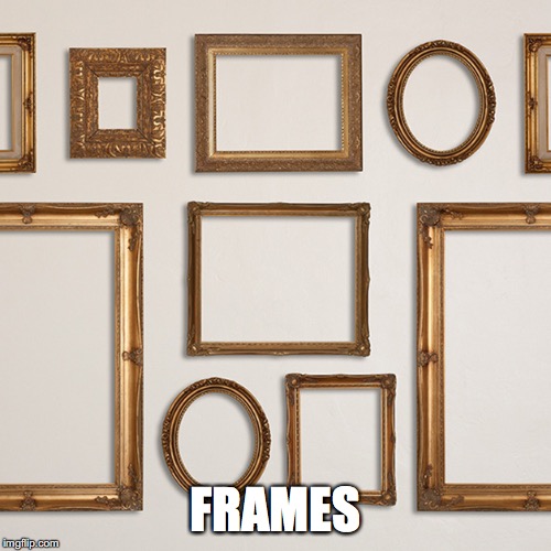 Frames | FRAMES | image tagged in memes,frames | made w/ Imgflip meme maker