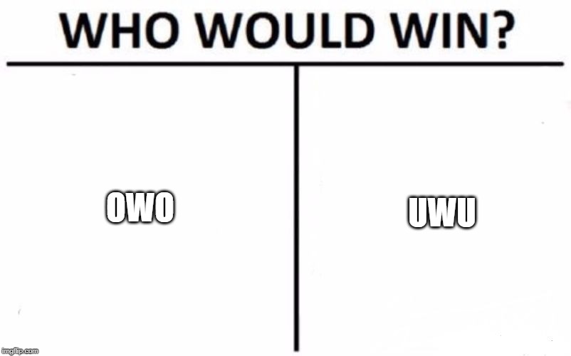 Who Would Win? Meme | OWO; UWU | image tagged in memes,who would win | made w/ Imgflip meme maker
