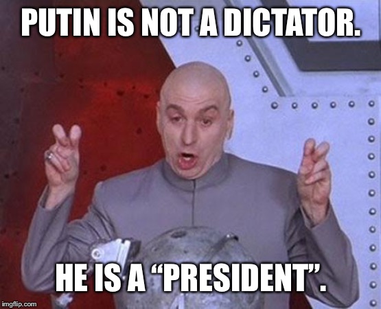 Dr Evil Laser | PUTIN IS NOT A DICTATOR. HE IS A “PRESIDENT”. | image tagged in memes,dr evil laser | made w/ Imgflip meme maker