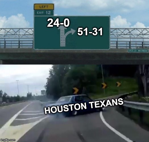 The Texans blew a 24-0 lead | 24-0; 51-31; HOUSTON TEXANS | image tagged in memes,left exit 12 off ramp,houston texans | made w/ Imgflip meme maker