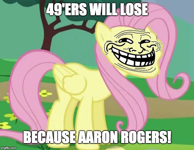 Fluttertroll | 49'ERS WILL LOSE BECAUSE AARON ROGERS! | image tagged in fluttertroll | made w/ Imgflip meme maker
