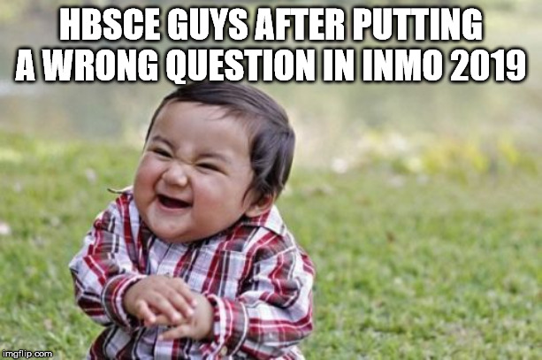 Evil Toddler Meme | HBSCE GUYS AFTER PUTTING A WRONG QUESTION IN INMO 2019 | image tagged in memes,evil toddler | made w/ Imgflip meme maker