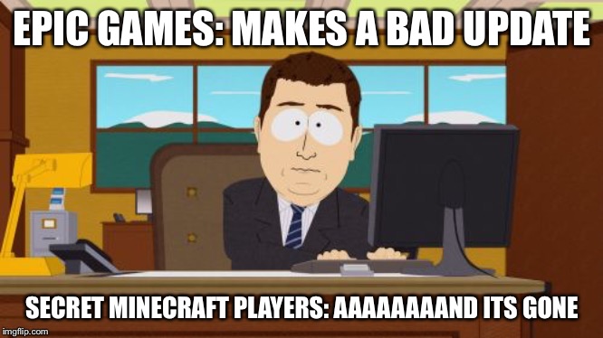 Aaaaand Its Gone | EPIC GAMES: MAKES A BAD UPDATE; SECRET MINECRAFT PLAYERS: AAAAAAAAND ITS GONE | image tagged in memes,aaaaand its gone | made w/ Imgflip meme maker