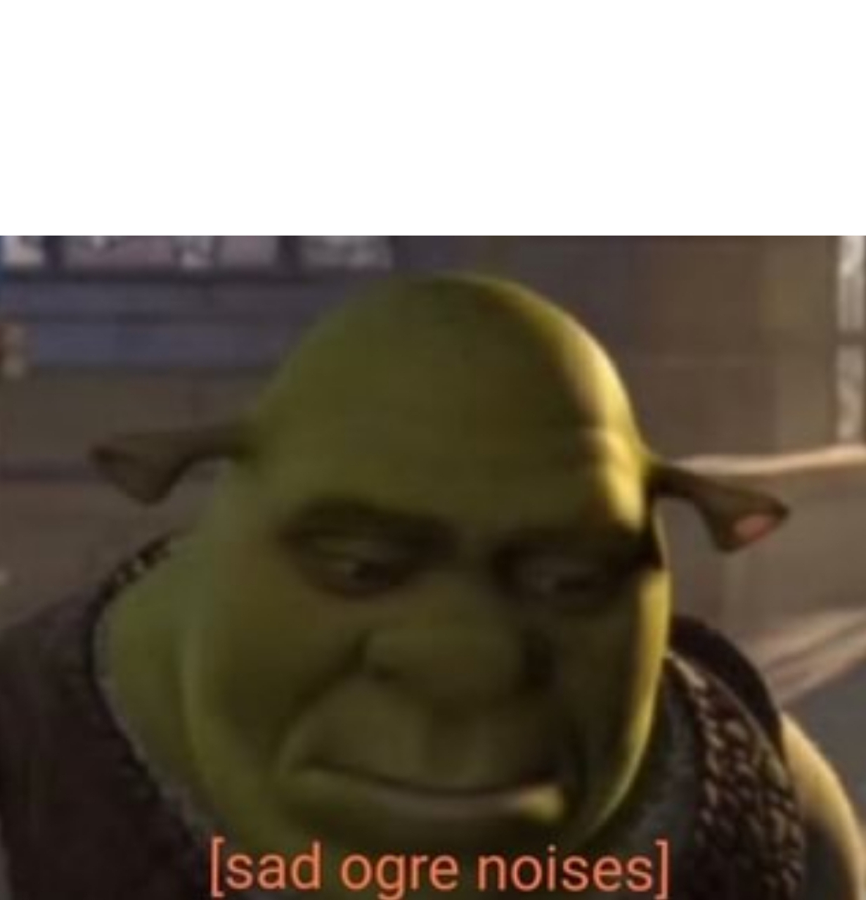 Sad Ogre Noises Blank Meme Template