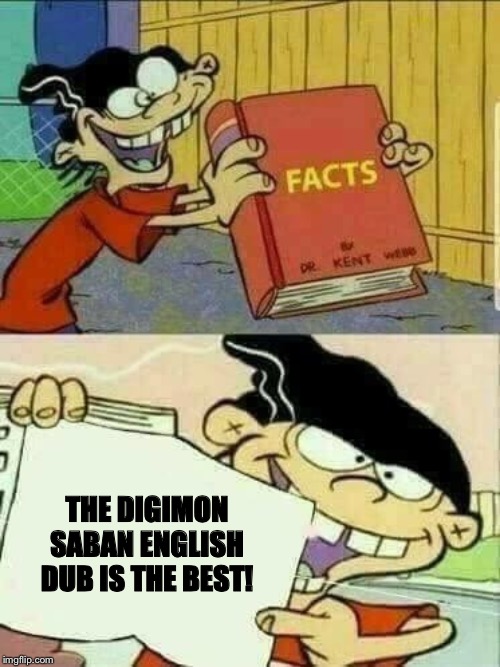 Double d facts book  | THE DIGIMON SABAN ENGLISH DUB IS THE BEST! | image tagged in double d facts book | made w/ Imgflip meme maker