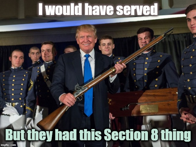 Trump is Section 8 | I would have served; But they had this Section 8 thing | image tagged in trump,section 8,unfit for duty,commit trump | made w/ Imgflip meme maker