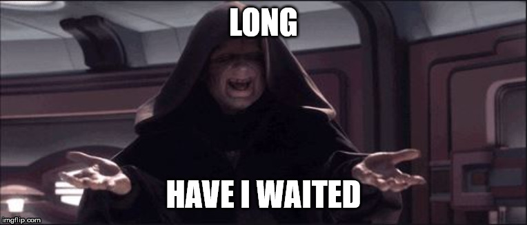 LONG; HAVE I WAITED | image tagged in fun | made w/ Imgflip meme maker
