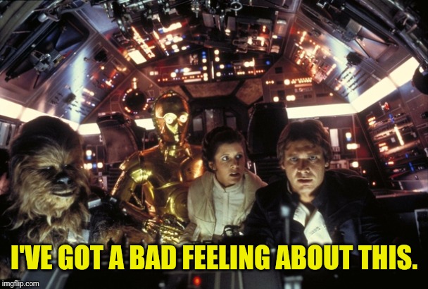 han solo never tell me the odds | I'VE GOT A BAD FEELING ABOUT THIS. | image tagged in han solo never tell me the odds | made w/ Imgflip meme maker