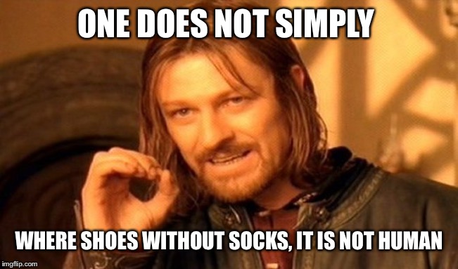 One Does Not Simply Meme | ONE DOES NOT SIMPLY; WHERE SHOES WITHOUT SOCKS, IT IS NOT HUMAN | image tagged in memes,one does not simply | made w/ Imgflip meme maker