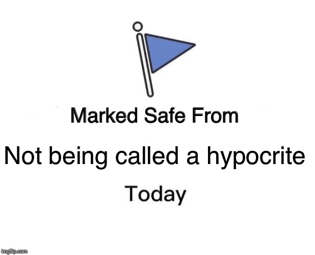 If you’re not being called a hypocrite by internet trolls on a regular basis then what are you even doing with your life | Not being called a hypocrite | image tagged in memes,marked safe from,imgflip trolls,imgflip users,hypocrisy,hypocrite | made w/ Imgflip meme maker