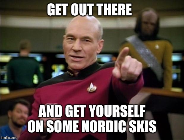 Picard | GET OUT THERE AND GET YOURSELF ON SOME NORDIC SKIS | image tagged in picard | made w/ Imgflip meme maker
