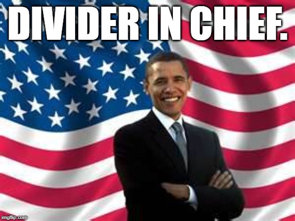The MSM didn't like that the right side of politics had begun referring to him as this. So they pushed it onto Trump. | DIVIDER IN CHIEF. | image tagged in memes,obama | made w/ Imgflip meme maker