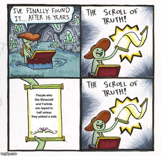 The Scroll Of Truth | People who like Minecraft and Fortnite are ripped in half unless they picked a side | image tagged in memes,the scroll of truth | made w/ Imgflip meme maker