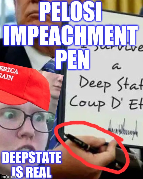 PELOSI 
IMPEACHMENT 
PEN DEEPSTATE IS REAL | made w/ Imgflip meme maker