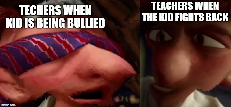 TEACHERS WHEN THE KID FIGHTS BACK; TECHERS WHEN KID IS BEING BULLIED | made w/ Imgflip meme maker
