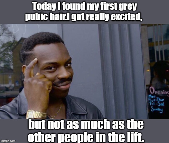 Roll Safe Think About It | Today I found my first grey pubic hair.I got really excited, but not as much as the other people in the lift. | image tagged in memes,roll safe think about it | made w/ Imgflip meme maker