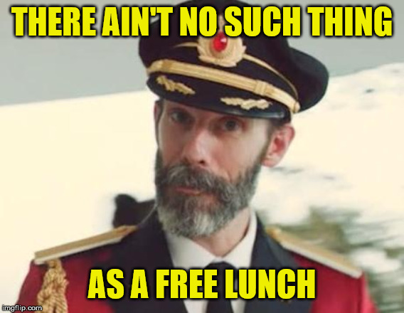 Captain Obvious | THERE AIN'T NO SUCH THING AS A FREE LUNCH | image tagged in captain obvious | made w/ Imgflip meme maker