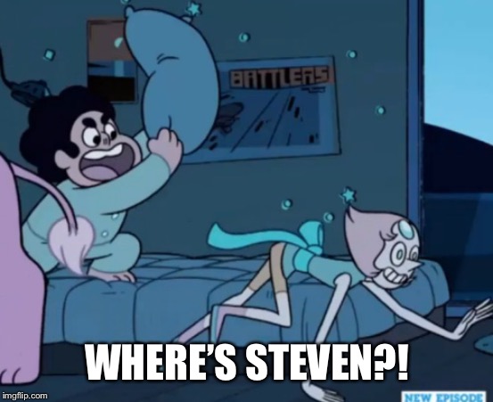 Steven Universe | WHERE’S STEVEN?! | image tagged in steven universe | made w/ Imgflip meme maker