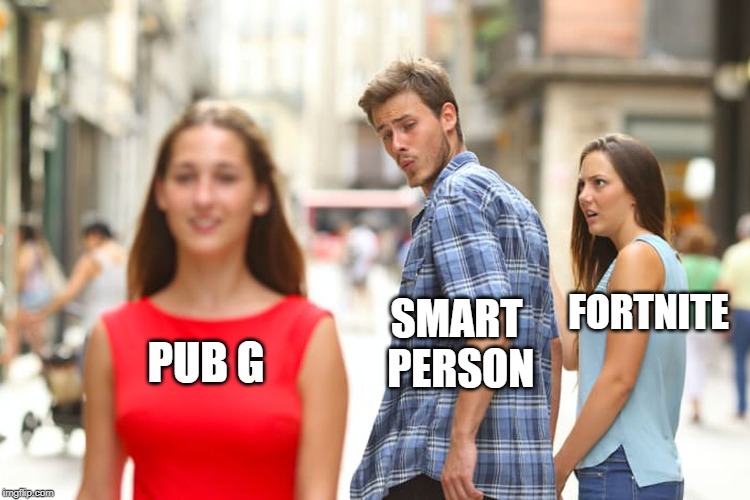 Distracted Boyfriend Meme | FORTNITE; SMART
 PERSON; PUB G | image tagged in memes,distracted boyfriend | made w/ Imgflip meme maker