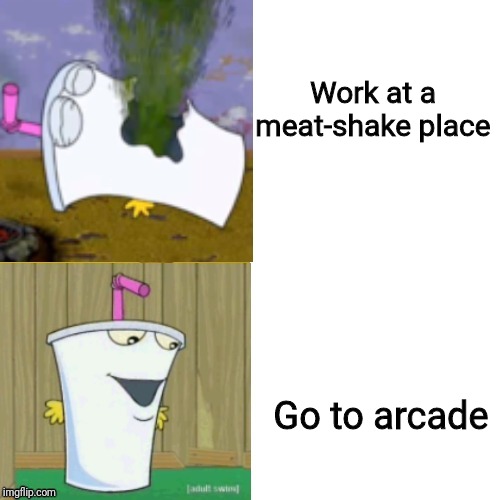 Master Shake Hotline bling | Work at a meat-shake place; Go to arcade | image tagged in master shake hotline bling,athf,master shake,drake hotline bling,memes | made w/ Imgflip meme maker
