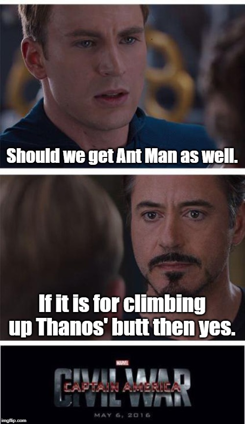 Marvel Civil War 1 Meme | Should we get Ant Man as well. If it is for climbing up Thanos' butt then yes. | image tagged in memes,marvel civil war 1 | made w/ Imgflip meme maker