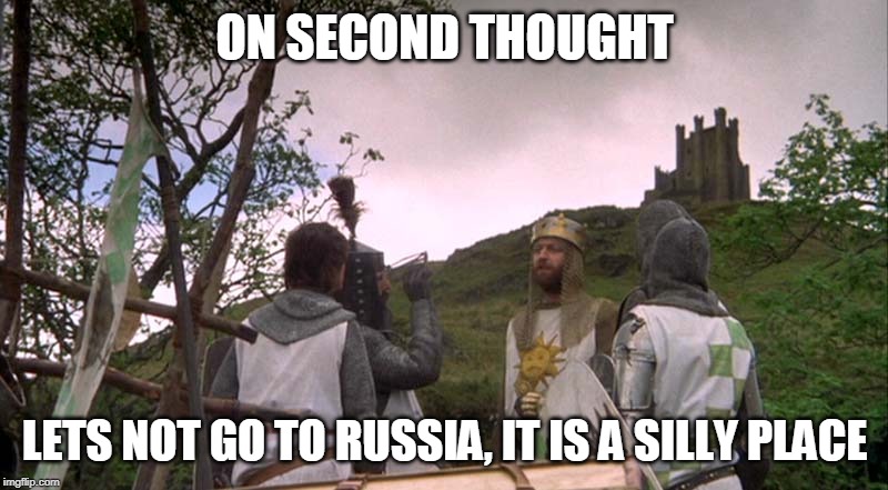The Holy Grail Let's go to IMGFLIP | ON SECOND THOUGHT LETS NOT GO TO RUSSIA, IT IS A SILLY PLACE | image tagged in the holy grail let's go to imgflip | made w/ Imgflip meme maker