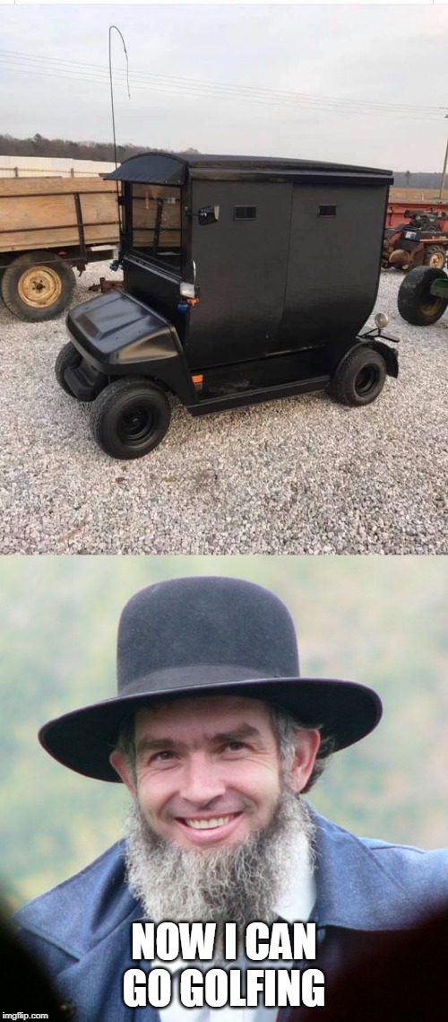 AMISH GOLF CART | NOW I CAN GO GOLFING | image tagged in amish,memes,golfing | made w/ Imgflip meme maker