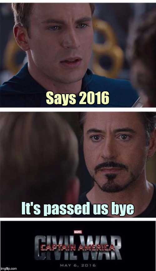 Marvel Civil War 1 | Says 2016; It's passed us bye | image tagged in memes,marvel civil war 1,the great awakening,x x everywhere,i love you,love | made w/ Imgflip meme maker